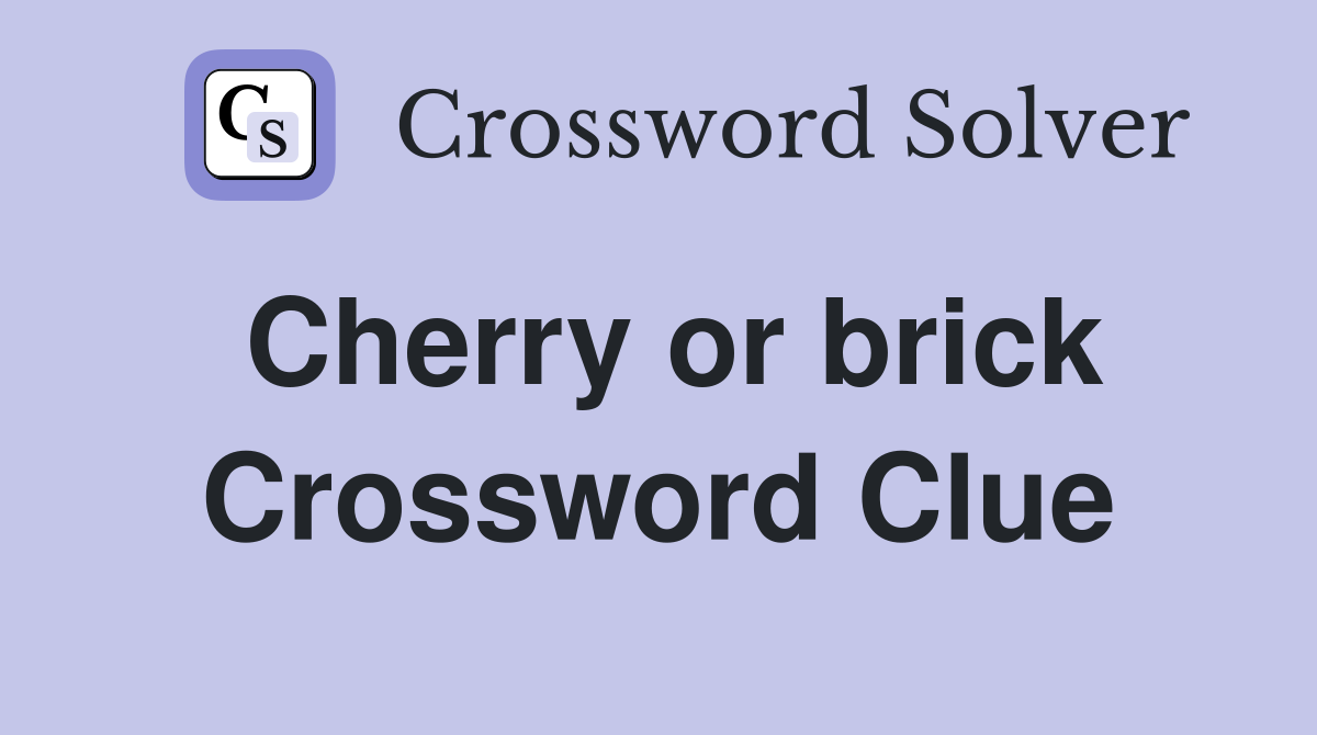 Cherry or brick - Crossword Clue Answers - Crossword Solver